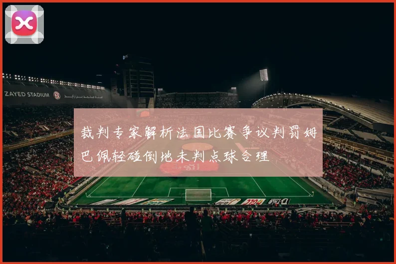 裁判专家解析法国比赛争议判罚姆巴佩轻碰倒地未判点球合理