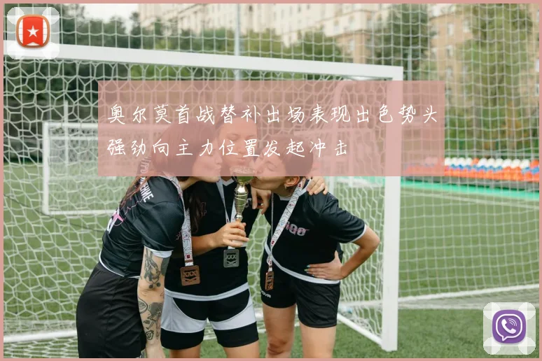奥尔莫首战替补出场表现出色势头强劲向主力位置发起冲击